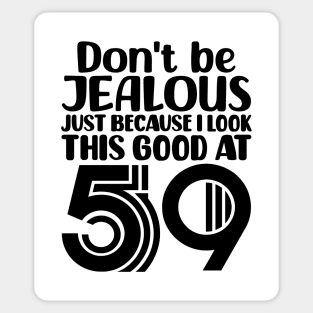 Don't Be Jealous Just Because I look This Good At 59 Sticker